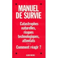 Manuel de survie face aux attentats<br> et catastrophes naturelles ou industrielles